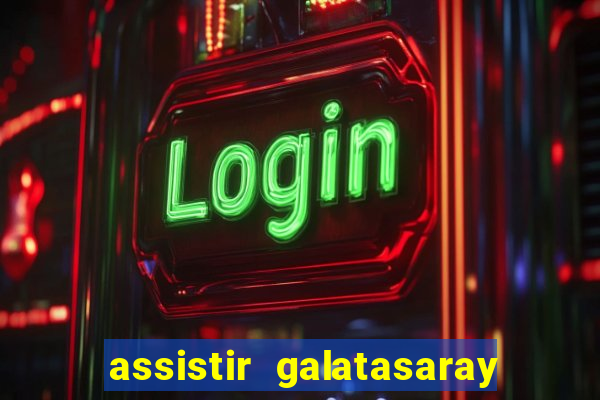 assistir galatasaray ao vivo